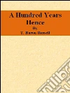 A hundred years hence. E-book. Formato Mobipocket ebook di T. Baron Russell