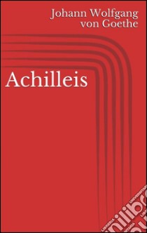 Achilleis. E-book. Formato EPUB ebook di Johann Wolfgang von Goethe