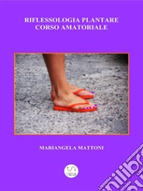 Riflessologia Plantare - manuale d'uso. E-book. Formato PDF ebook di Mariangela Mattoni