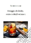 Omaggio al whisky, cento cocktail: Volume 1. E-book. Formato EPUB ebook di Un'amica in cucina