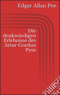 Die denkwürdigen erlebnisse des Artur Gordon Pym. E-book. Formato EPUB ebook di Edgar Allan Poe