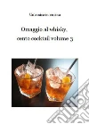 Omaggio al whisky, cento cocktail: Volume 3. E-book. Formato PDF ebook di Un'amica in cucina