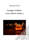 Omaggio al whisky, cento cocktail: Volume 4. E-book. Formato EPUB ebook di Un'amica in cucina