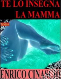 Te lo insegna la mamma. E-book. Formato EPUB ebook di Enrico Cinaschi