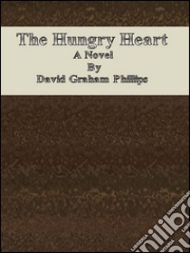 The hungry heart: a novel. E-book. Formato Mobipocket ebook di David Graham Phillips