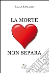 La morte non separa. E-book. Formato Mobipocket ebook di Paola Avallone