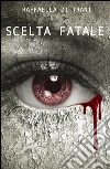 Scelta fatale. E-book. Formato EPUB ebook di Raffaella Di Trani