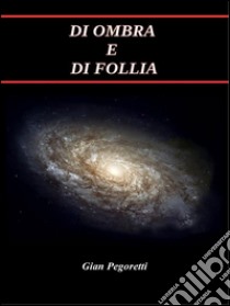 Di Ombra e di Follia . E-book. Formato EPUB ebook di Gian Pegoretti