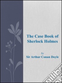The case book of Sherlock Holmes. E-book. Formato EPUB ebook di Arthur Conan Doyle