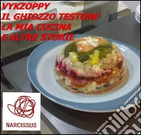 Vykzoppy Il ghiozzo testone, la mia cucina e altre storie. E-book. Formato Mobipocket ebook