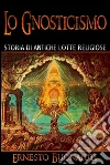 Lo gnosticismo: storia di antiche lotte religiose. E-book. Formato EPUB ebook di Ernesto Bonaiuti