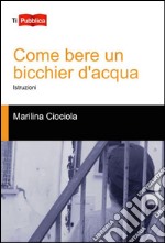 Come bere un bicchier d'acqua: istruzioni. E-book. Formato Mobipocket ebook