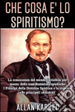 Che cosa è lo spiritismo? La conoscenza del mondo invisibile per mezzo delle manifestazioni spiritiche. E-book. Formato EPUB ebook