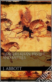 Genghis Khan: his life and battles. E-book. Formato Mobipocket ebook di Jacob Abbott