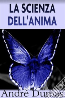 La scienza dell'Anima. E-book. Formato Mobipocket ebook di Andrè Dumas