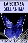 La scienza dell'anima. E-book. Formato EPUB ebook di André Dumas