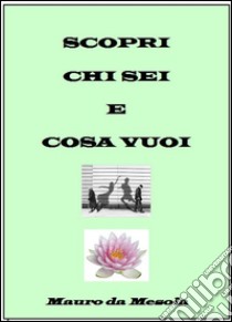 Scopri chi sei e cosa vuoi. E-book. Formato Mobipocket ebook di Mauro Da Mesola