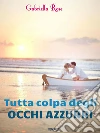 Tutta colpa degli occhi azzurri. E-book. Formato EPUB ebook di Gabriella Rose