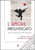 L'AMORE PREGIUDICATO - Donne e omosessuali sotto il fascismo. E-book. Formato Mobipocket ebook