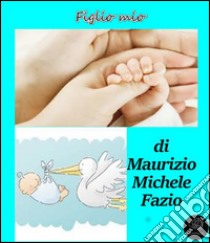 Figlio mio. E-book. Formato PDF ebook di Maurizio Michele Fazio