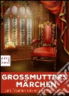 Großmutters Märchen zum Träumen von vergangenen Zeiten. Wundervolle, alte Geschichten, die ans Herz gehen - Märchenbuch für Kinder und Erwachsene, die sich gern verzaubern lassen (Illustrierte Ausgabe). E-book. Formato EPUB ebook di Elsbeth Montzheimer