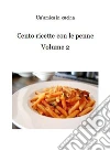 Cento ricette con le penne: Volume 2. E-book. Formato EPUB ebook di Un'amica in cucina
