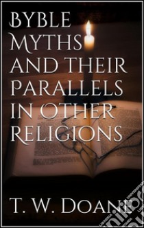 Bible myths and their parallels in other religions. E-book. Formato EPUB ebook di T. W. Doane