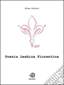 Poesia Lesbica Fiorentina. E-book. Formato Mobipocket ebook di Ellen Colucci