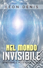 Nel mondo invisibile - spiritismo e potenza psichica. E-book. Formato EPUB ebook