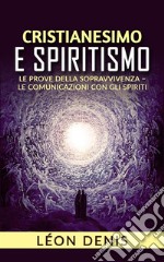 Cristianesimo e spiritismo - le prove della sopravvivenza - le comunicazioni con gli spiriti. E-book. Formato EPUB ebook