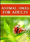 Animal Jokes For Adults - The Best Jokes Ever: Funny, dirty and so hilarious! (Illustrated Edition). E-book. Formato EPUB ebook di Marius L. Jokefun