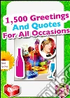 1,500 Greetings And Quotes For All Occasions - Sayings, Phrases And Best Wishes For Birthday, Mother's Day, Easter, Christmas, Valentine's Day, Wedding, Thanksgiving And More (Illustrated Edition). E-book. Formato Mobipocket ebook di Emmie Marina Brunswick