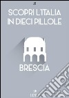 Scopri l'Italia in 10 Pillole - Brescia. E-book. Formato EPUB ebook