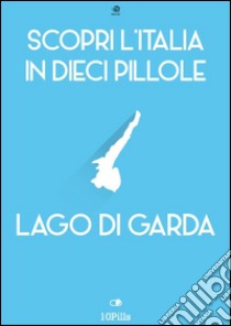 Scopri l'Italia in 10 Pillole - Lago di Garda. E-book. Formato Mobipocket ebook di Enw European New Multimedia Technologies