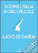 Scopri l'Italia in 10 Pillole - Lago di Garda. E-book. Formato EPUB ebook