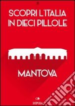 Scopri l'Italia in 10 Pillole - Mantova. E-book. Formato EPUB ebook