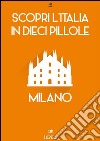 Scopri l'Italia in 10 Pillole - Milano. E-book. Formato EPUB ebook