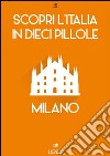 Scopri l'Italia in 10 Pillole - Milano. E-book. Formato Mobipocket ebook