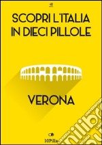 Scopri l'Italia in 10 Pillole -Verona. E-book. Formato EPUB ebook