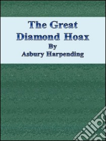 The great diamond Hoax. E-book. Formato Mobipocket ebook di Asbury Harpending