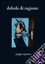 Debole di ragione. E-book. Formato PDF ebook