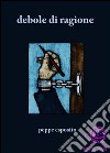 Debole di ragione. E-book. Formato PDF ebook