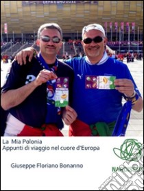 La mia Polonia (appunti di viaggio nel cuore d'Europa). E-book. Formato EPUB ebook di Giuseppe Floriano Bonanno