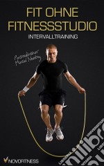 Fit ohne Fitnessstudio - Maximale Fettverbrennung mit Intervalltraining. E-book. Formato EPUB ebook