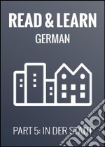 Read & Learn German - Deutsch lernen - Part 5: In der Stadt. E-book. Formato EPUB ebook