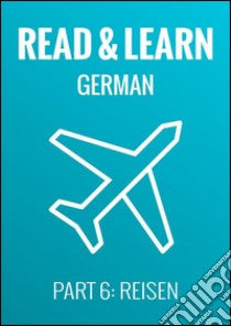 Read & Learn German - Deutsch lernen - Part 6: Reisen. E-book. Formato EPUB ebook di Anja Brzezinski