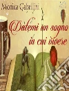 Datemi un sogno in cui vivere. E-book. Formato EPUB ebook di Monica Gabellini