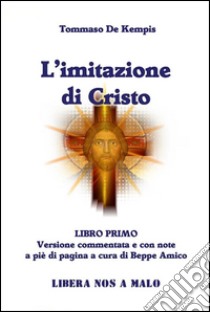 L'Imitazione di Cristo - LIBRO PRIMOVersione commentata e con note a piè di pagina a cura di Beppe Amico. E-book. Formato PDF ebook di Tommaso Da Kempis - Beppe Amico