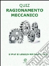 Quiz Ragionamento Meccanico: Per Concorsi e Test di Ammissione all'Università. E-book. Formato PDF ebook