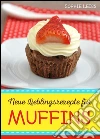 Neue Lieblingsrezepte für Muffins - Muffins und Cupcakes - kleine Kuchen für großen Genuss - Die besten Muffin-Ideen und Rezepte zum Backen . E-book. Formato Mobipocket ebook di Sophie Leiss